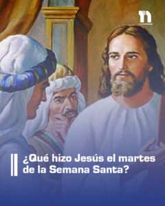 ¿Qué hizo Jesús el martes de la Semana Santa?