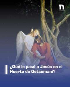 ¿Qué le pasó a Jesús en el Huerto de Getsemaní?