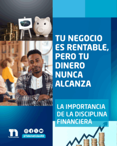 Tu negocio es rentable, pero tu dinero nunca alcanza: la importancia de la disciplina financiera